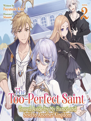 cover image of The Too-Perfect Saint: Tossed Aside by My Fiancé and Sold to Another Kingdom, Volume 2